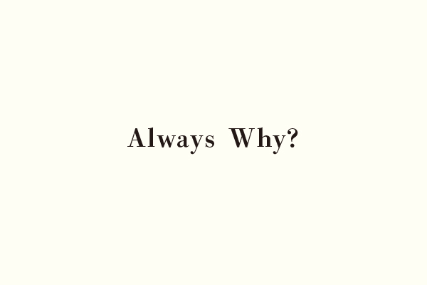 Always Why?