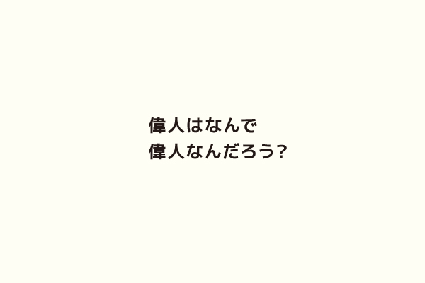 偉人はなんで偉人なんだろう？