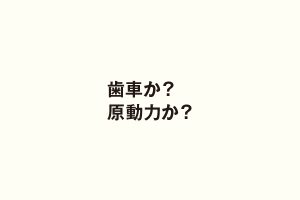 歯車か？原動力か？