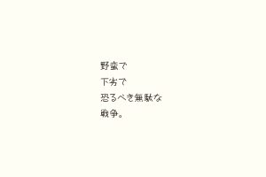 野蛮で下劣で恐るべき無駄な戦争。