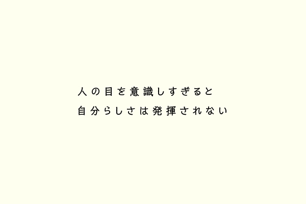 人の目を意識しすぎると自分らしさは発揮されない