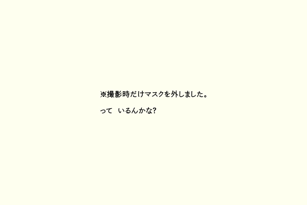 ※撮影時だけマスクを外しました。