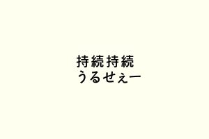 持続持続うるせぇー