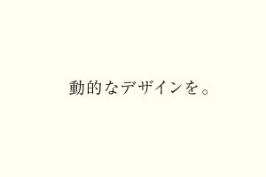 動的なデザインを。