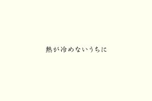 熱が冷めないうちに