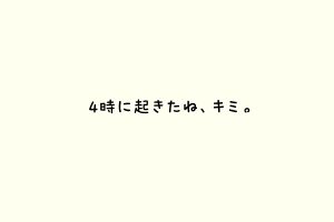 4時に起きたね、キミ。