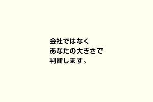 会社ではなくあなたの大きさで判断します。