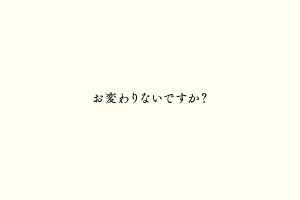 お変わりないですか？