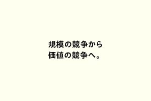 規模の競争から価値の競争へ。