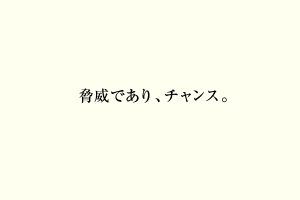 脅威であり、チャンス。