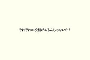 それぞれの役割があるんじゃないか？