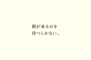 朝が来るのを待つしかない。