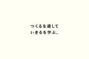 つくるを通していきるを学ぶ。