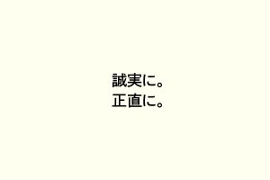 誠実に。正直に。