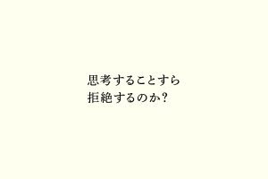 思考することすら拒絶するのか？