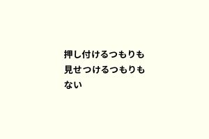 押し付けるつもりも見せつけるつもりもない