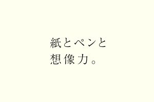 紙とペンと想像力。