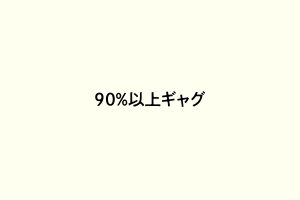 90%以上ギャグ