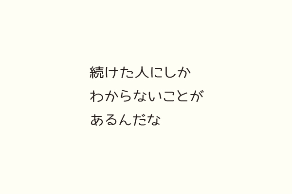 続けた人にしかわからないことがあるんだな