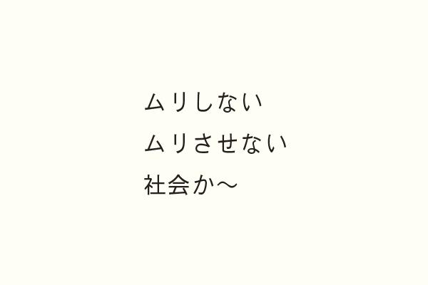 ムリしないムリさせない社会か〜