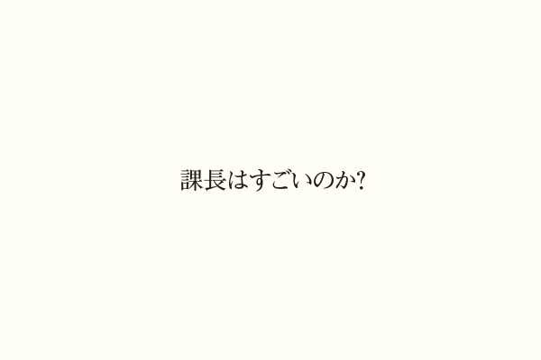 課長はすごいのか？