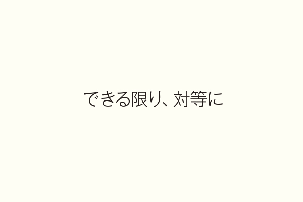 できる限り、対等に