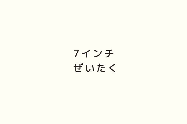 7インチぜいたく