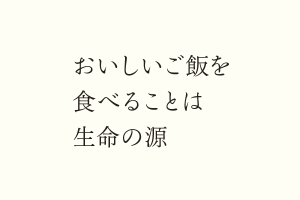おいしいご飯を食べることは生命の源