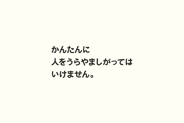 かんたんに人をうらやましがってはいけません。