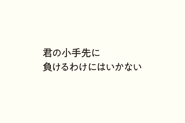 君の小手先に負けるわけにはいかない