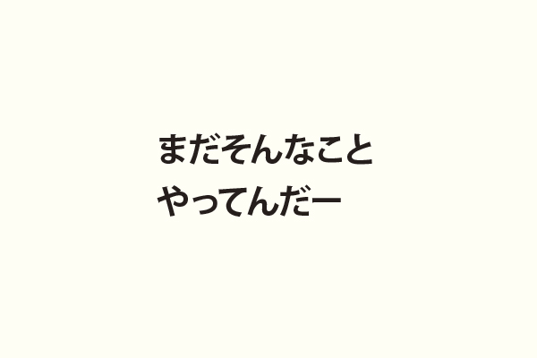 まだそんなことやってんだー