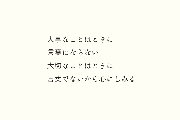大事なことはときに言葉にならない大切なことはときに言葉でないから心にしみる