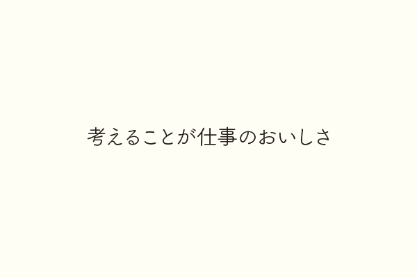 考えることが仕事のおいしさ