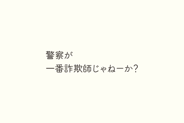 警察が一番詐欺師じゃねーか？